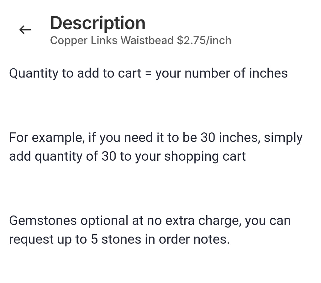 Quantity to add to cart = your number of inches

 

For example, if you need copper waistbead to be 30 inches, simply add quantity of 30 to your shopping cart 

 

Gemstones optional at no extra charge, you can request up to 5 stones in order notes.